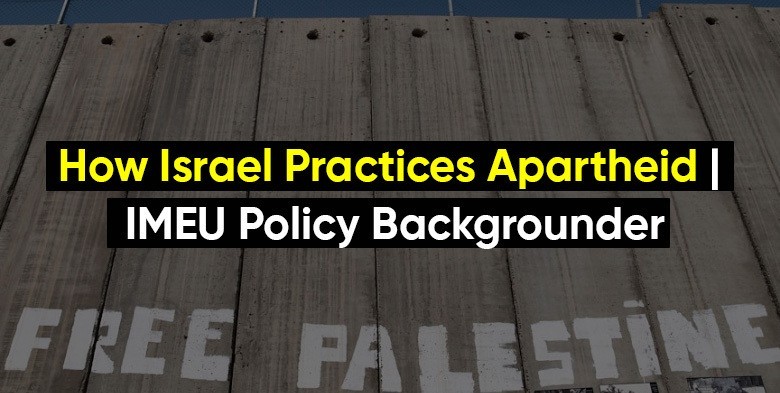 How Israel Practices Apartheid | IMEU Policy Backgrounder