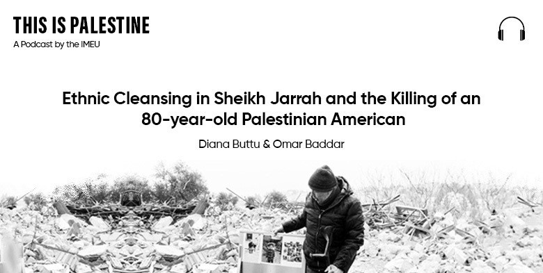 Ethnic Cleansing in Sheikh Jarrah and the Killing of an 80-year-old Palestinian American	