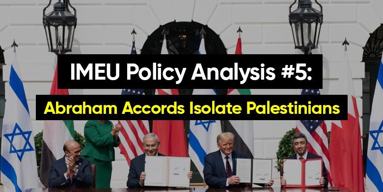 IMEU Policy Analysis #5: Abraham Accords Isolate Palestinians, Solidify Israel’s Apartheid Rule