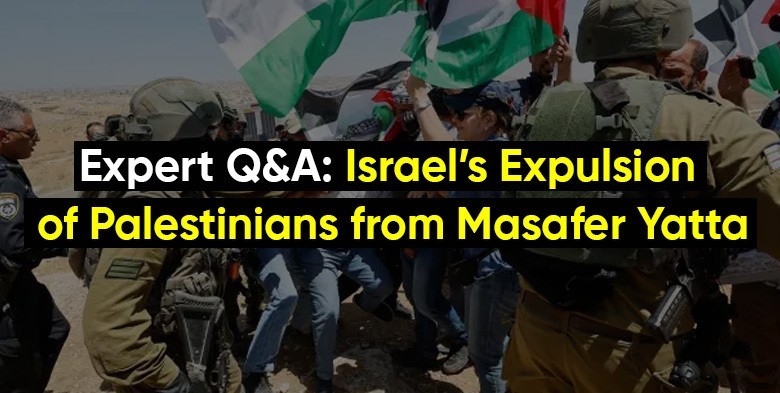 Expert Q&A: Israel's Expulsion of Palestinians from Masafer Yatta